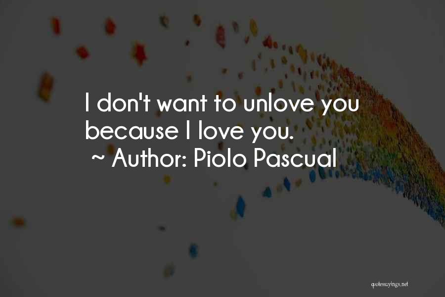 Piolo Pascual Quotes: I Don't Want To Unlove You Because I Love You.
