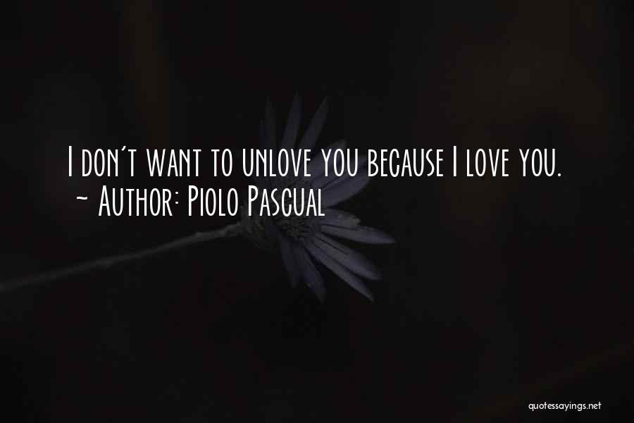 Piolo Pascual Quotes: I Don't Want To Unlove You Because I Love You.