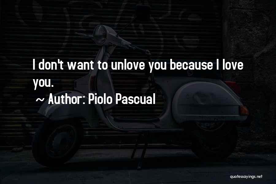 Piolo Pascual Quotes: I Don't Want To Unlove You Because I Love You.