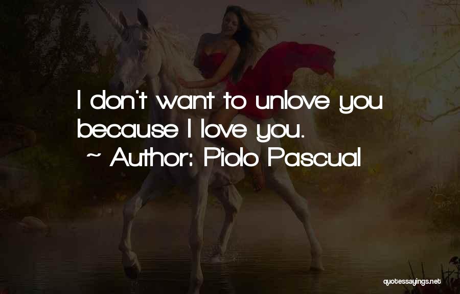 Piolo Pascual Quotes: I Don't Want To Unlove You Because I Love You.