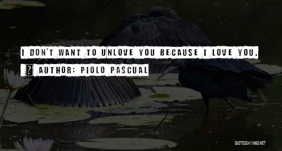 Piolo Pascual Quotes: I Don't Want To Unlove You Because I Love You.
