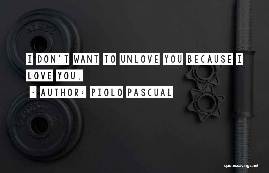 Piolo Pascual Quotes: I Don't Want To Unlove You Because I Love You.