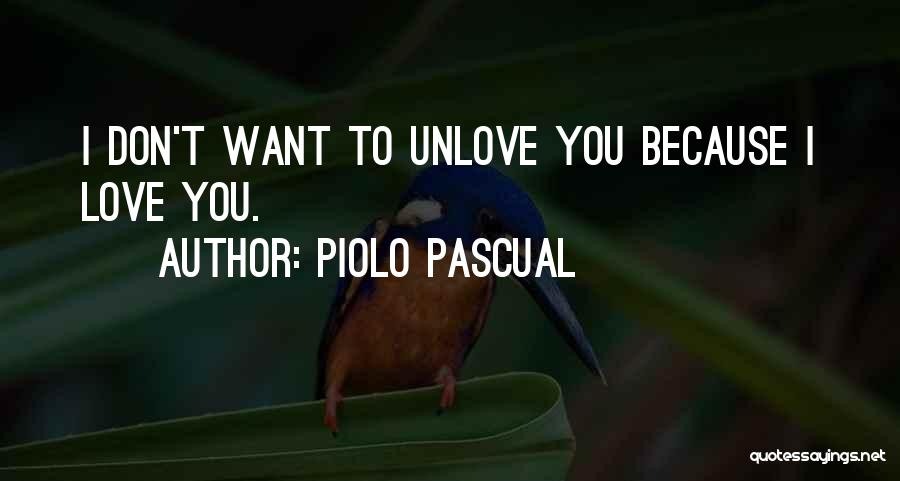Piolo Pascual Quotes: I Don't Want To Unlove You Because I Love You.