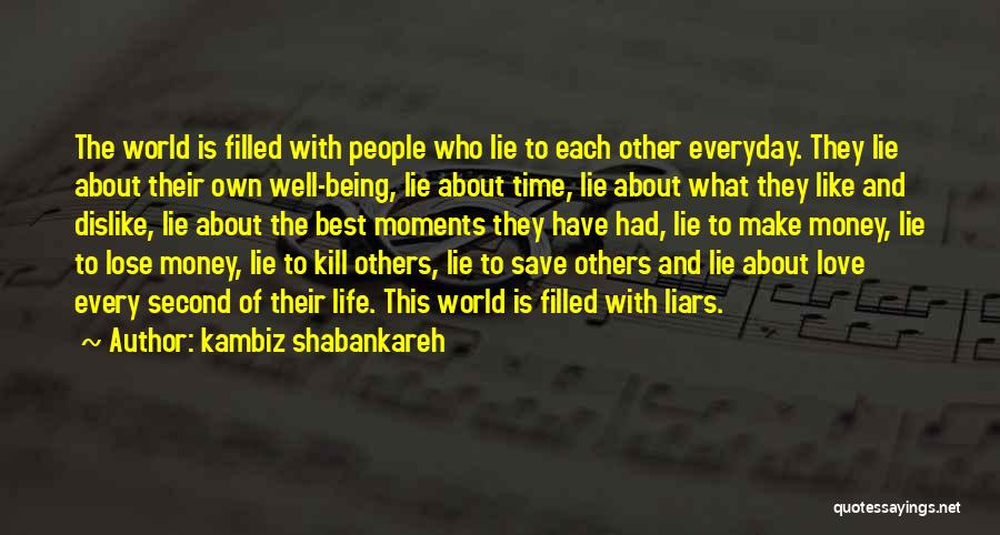 Kambiz Shabankareh Quotes: The World Is Filled With People Who Lie To Each Other Everyday. They Lie About Their Own Well-being, Lie About