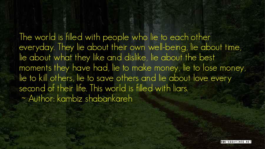 Kambiz Shabankareh Quotes: The World Is Filled With People Who Lie To Each Other Everyday. They Lie About Their Own Well-being, Lie About