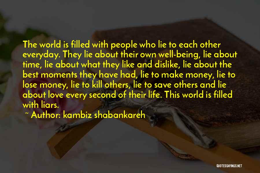 Kambiz Shabankareh Quotes: The World Is Filled With People Who Lie To Each Other Everyday. They Lie About Their Own Well-being, Lie About