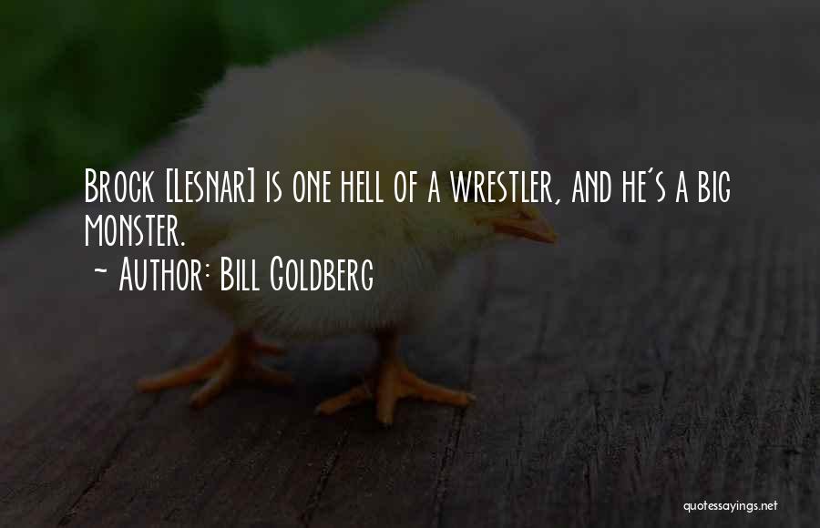 Bill Goldberg Quotes: Brock [lesnar] Is One Hell Of A Wrestler, And He's A Big Monster.