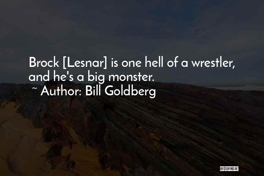 Bill Goldberg Quotes: Brock [lesnar] Is One Hell Of A Wrestler, And He's A Big Monster.