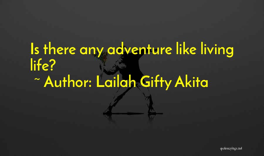 Lailah Gifty Akita Quotes: Is There Any Adventure Like Living Life?