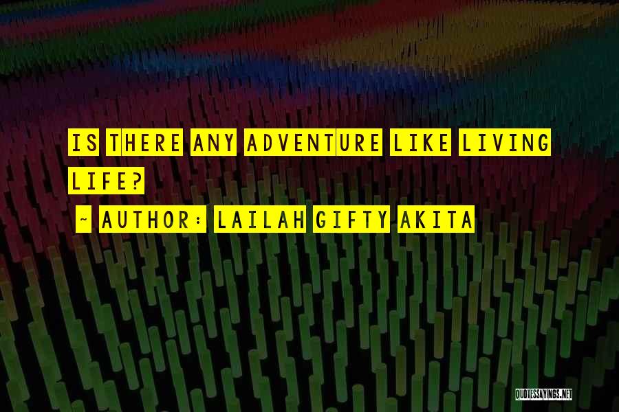 Lailah Gifty Akita Quotes: Is There Any Adventure Like Living Life?