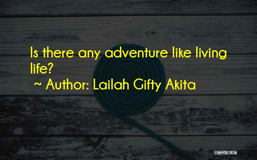 Lailah Gifty Akita Quotes: Is There Any Adventure Like Living Life?