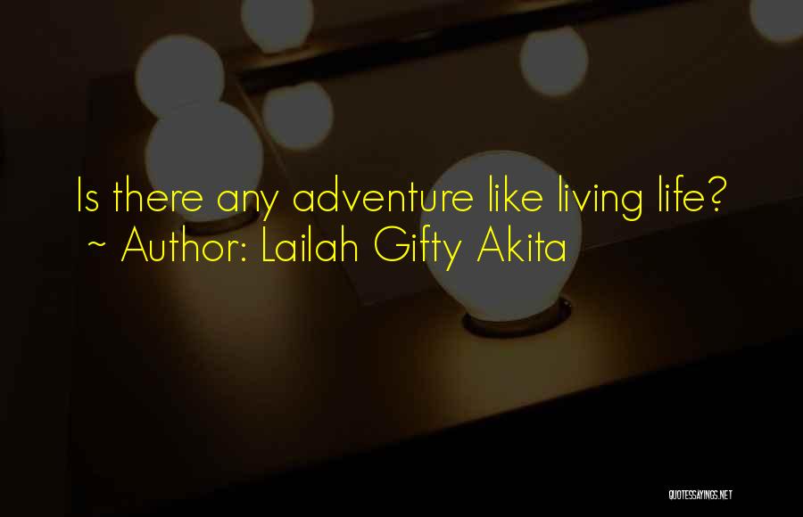 Lailah Gifty Akita Quotes: Is There Any Adventure Like Living Life?