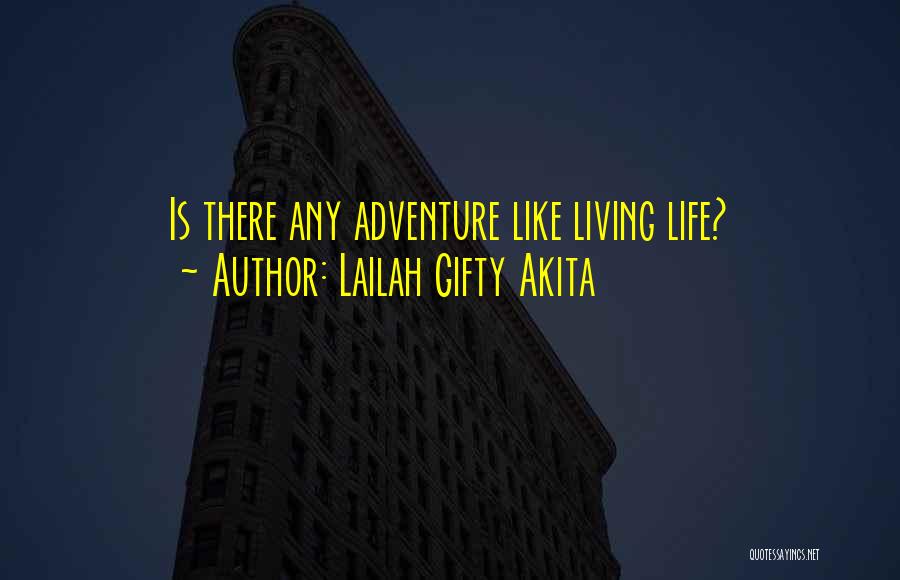 Lailah Gifty Akita Quotes: Is There Any Adventure Like Living Life?