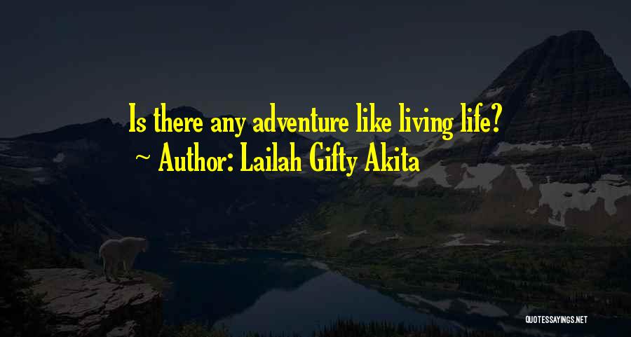 Lailah Gifty Akita Quotes: Is There Any Adventure Like Living Life?
