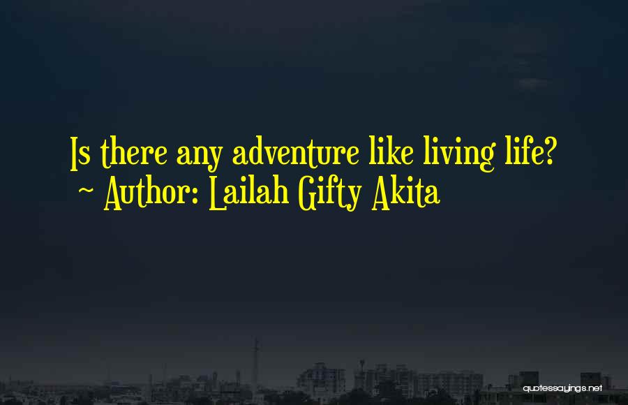 Lailah Gifty Akita Quotes: Is There Any Adventure Like Living Life?