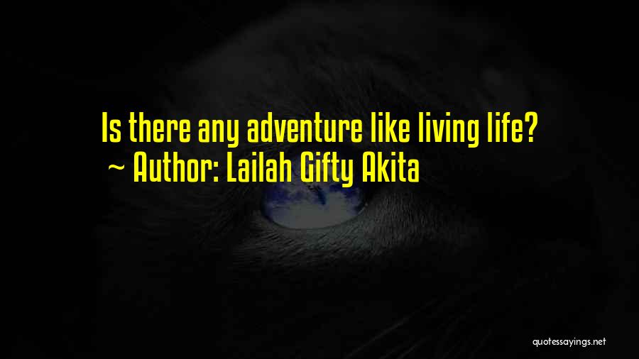 Lailah Gifty Akita Quotes: Is There Any Adventure Like Living Life?