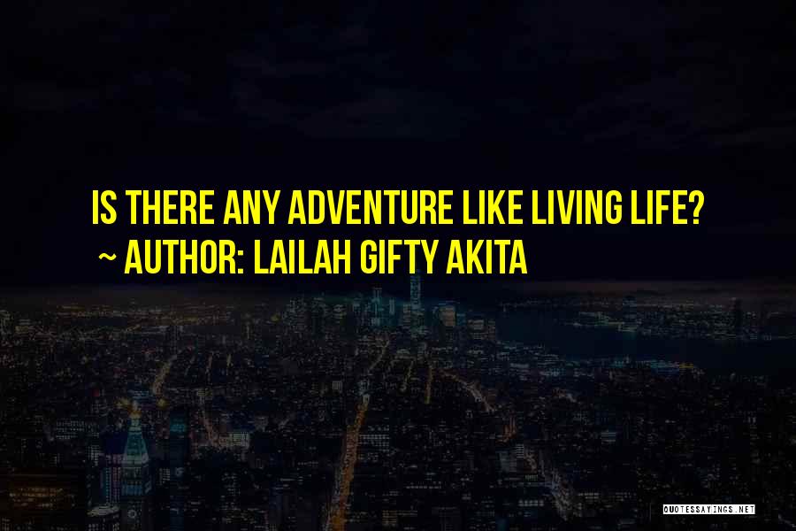 Lailah Gifty Akita Quotes: Is There Any Adventure Like Living Life?