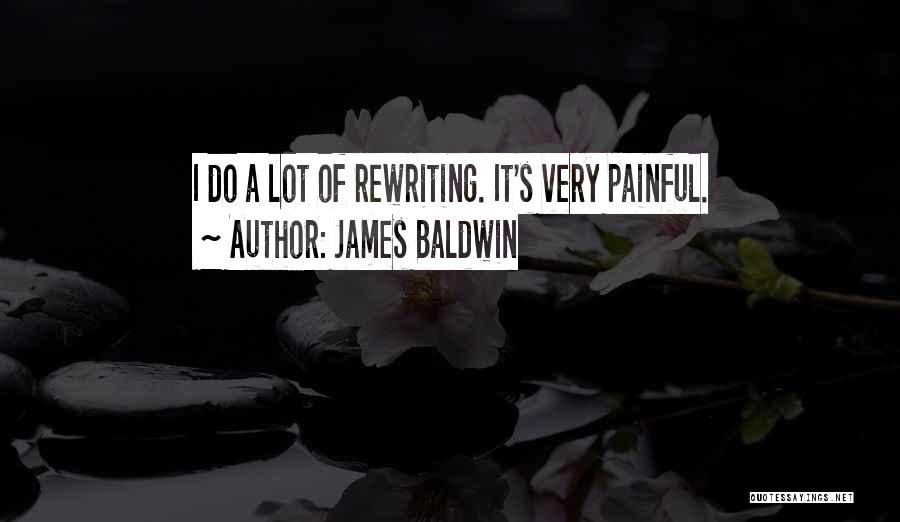 James Baldwin Quotes: I Do A Lot Of Rewriting. It's Very Painful.