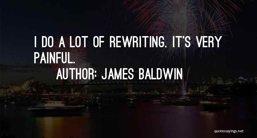 James Baldwin Quotes: I Do A Lot Of Rewriting. It's Very Painful.