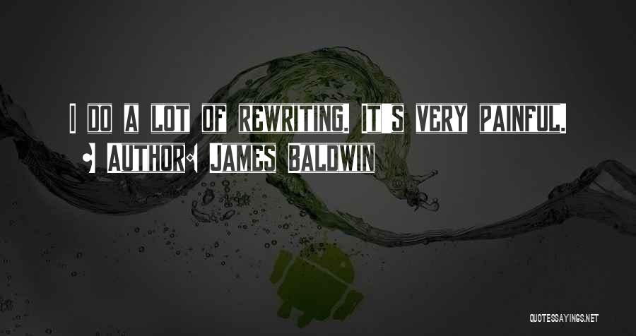 James Baldwin Quotes: I Do A Lot Of Rewriting. It's Very Painful.