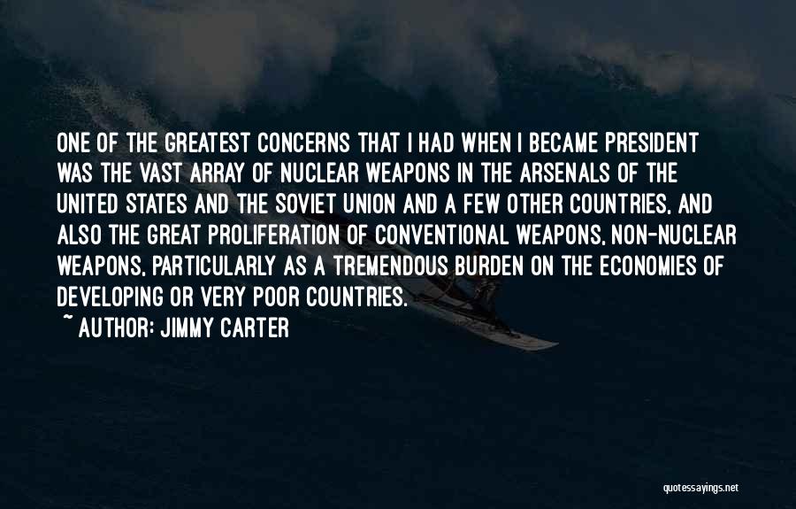 Jimmy Carter Quotes: One Of The Greatest Concerns That I Had When I Became President Was The Vast Array Of Nuclear Weapons In