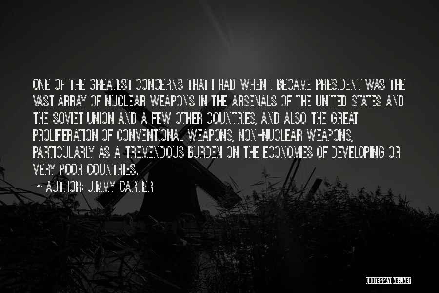 Jimmy Carter Quotes: One Of The Greatest Concerns That I Had When I Became President Was The Vast Array Of Nuclear Weapons In