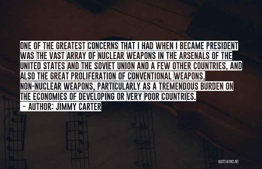 Jimmy Carter Quotes: One Of The Greatest Concerns That I Had When I Became President Was The Vast Array Of Nuclear Weapons In