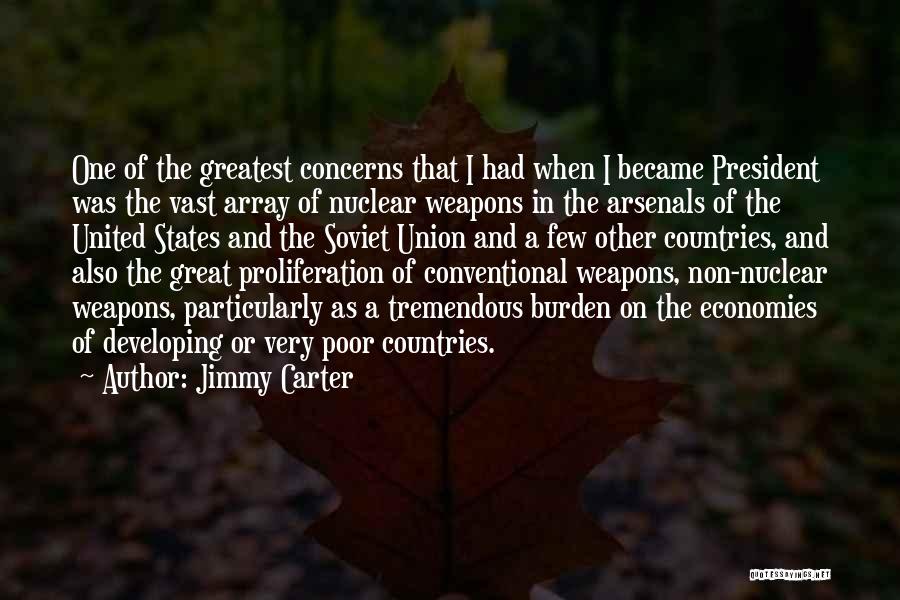 Jimmy Carter Quotes: One Of The Greatest Concerns That I Had When I Became President Was The Vast Array Of Nuclear Weapons In