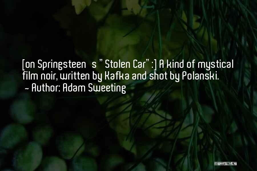 Adam Sweeting Quotes: [on Springsteen's Stolen Car:] A Kind Of Mystical Film Noir, Written By Kafka And Shot By Polanski.