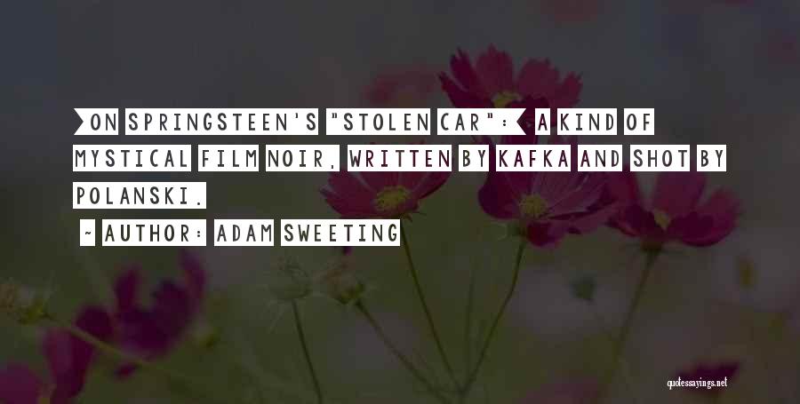 Adam Sweeting Quotes: [on Springsteen's Stolen Car:] A Kind Of Mystical Film Noir, Written By Kafka And Shot By Polanski.