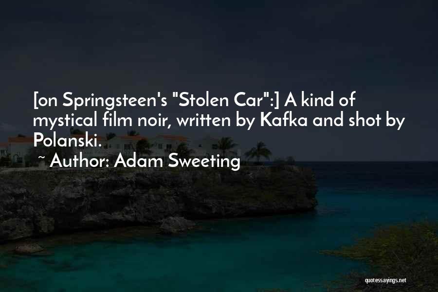 Adam Sweeting Quotes: [on Springsteen's Stolen Car:] A Kind Of Mystical Film Noir, Written By Kafka And Shot By Polanski.