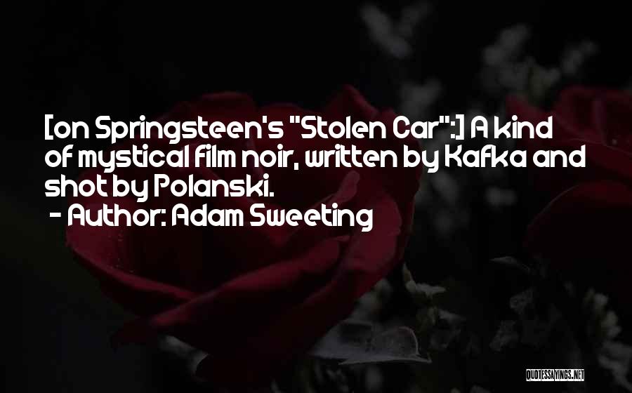 Adam Sweeting Quotes: [on Springsteen's Stolen Car:] A Kind Of Mystical Film Noir, Written By Kafka And Shot By Polanski.