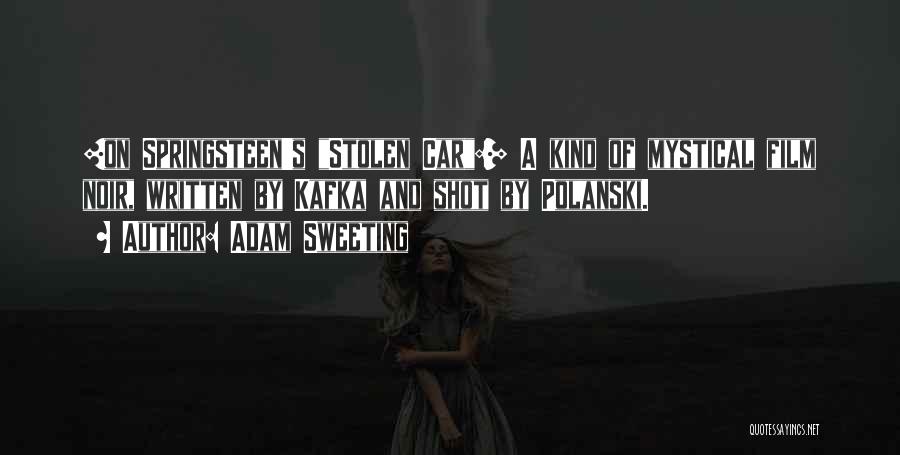 Adam Sweeting Quotes: [on Springsteen's Stolen Car:] A Kind Of Mystical Film Noir, Written By Kafka And Shot By Polanski.