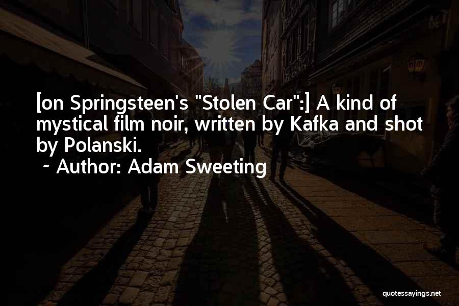 Adam Sweeting Quotes: [on Springsteen's Stolen Car:] A Kind Of Mystical Film Noir, Written By Kafka And Shot By Polanski.