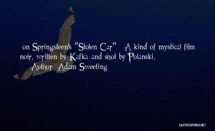 Adam Sweeting Quotes: [on Springsteen's Stolen Car:] A Kind Of Mystical Film Noir, Written By Kafka And Shot By Polanski.