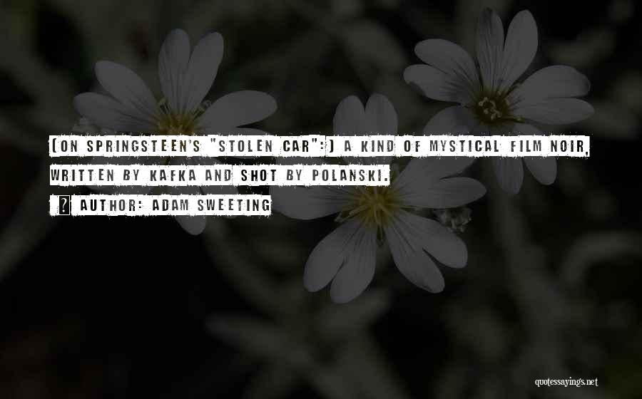 Adam Sweeting Quotes: [on Springsteen's Stolen Car:] A Kind Of Mystical Film Noir, Written By Kafka And Shot By Polanski.