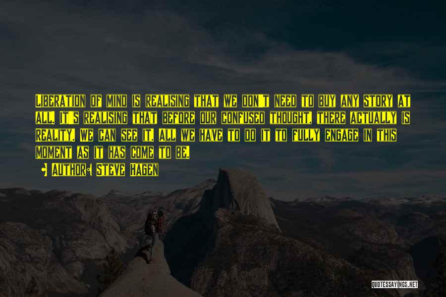 Steve Hagen Quotes: Liberation Of Mind Is Realising That We Don't Need To Buy Any Story At All. It's Realising That Before Our