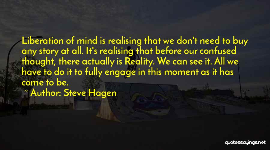 Steve Hagen Quotes: Liberation Of Mind Is Realising That We Don't Need To Buy Any Story At All. It's Realising That Before Our