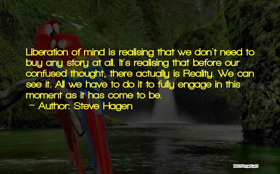 Steve Hagen Quotes: Liberation Of Mind Is Realising That We Don't Need To Buy Any Story At All. It's Realising That Before Our