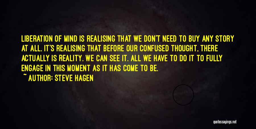 Steve Hagen Quotes: Liberation Of Mind Is Realising That We Don't Need To Buy Any Story At All. It's Realising That Before Our