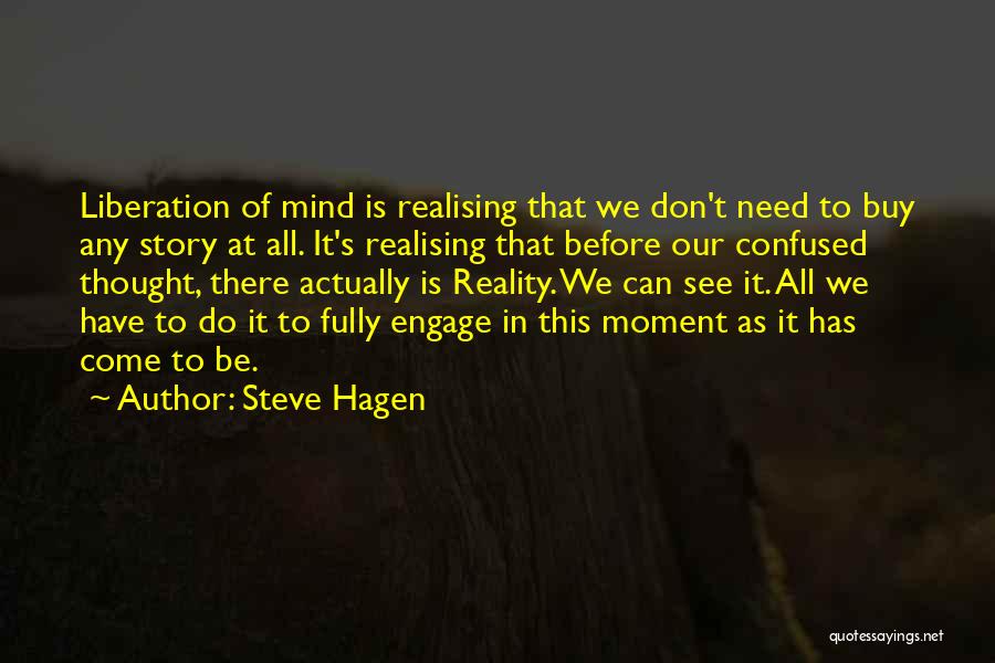 Steve Hagen Quotes: Liberation Of Mind Is Realising That We Don't Need To Buy Any Story At All. It's Realising That Before Our