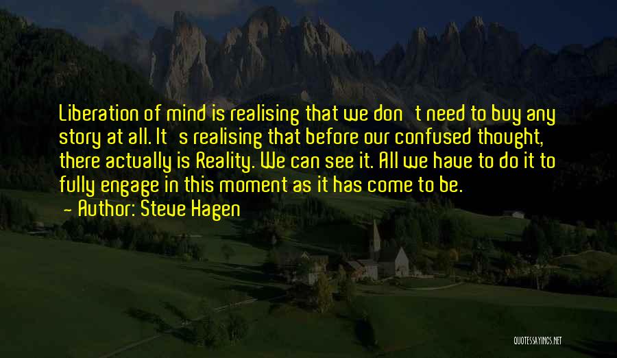 Steve Hagen Quotes: Liberation Of Mind Is Realising That We Don't Need To Buy Any Story At All. It's Realising That Before Our