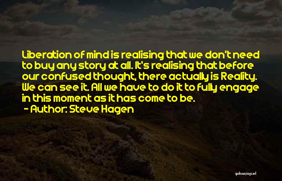 Steve Hagen Quotes: Liberation Of Mind Is Realising That We Don't Need To Buy Any Story At All. It's Realising That Before Our