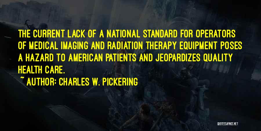 Charles W. Pickering Quotes: The Current Lack Of A National Standard For Operators Of Medical Imaging And Radiation Therapy Equipment Poses A Hazard To