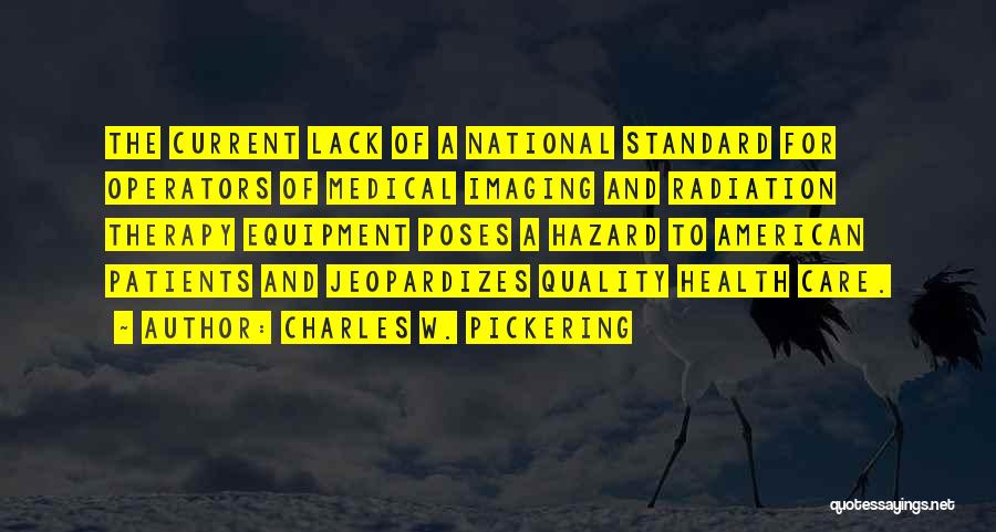 Charles W. Pickering Quotes: The Current Lack Of A National Standard For Operators Of Medical Imaging And Radiation Therapy Equipment Poses A Hazard To