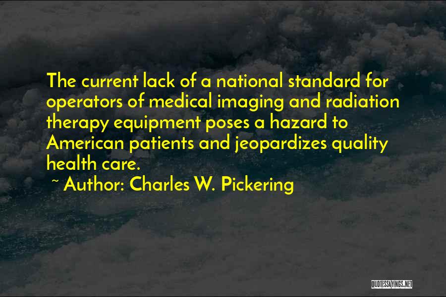 Charles W. Pickering Quotes: The Current Lack Of A National Standard For Operators Of Medical Imaging And Radiation Therapy Equipment Poses A Hazard To