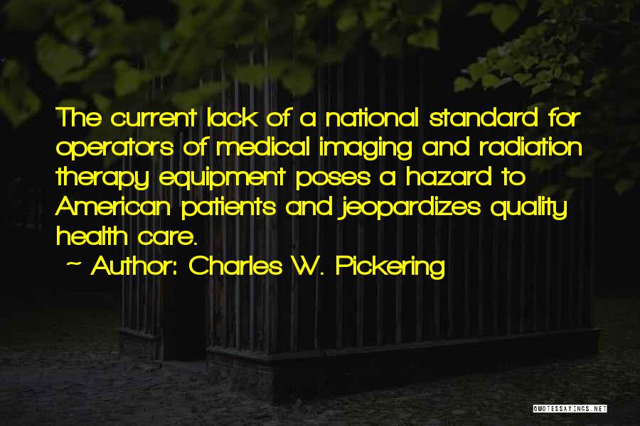 Charles W. Pickering Quotes: The Current Lack Of A National Standard For Operators Of Medical Imaging And Radiation Therapy Equipment Poses A Hazard To