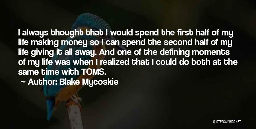 Blake Mycoskie Quotes: I Always Thought That I Would Spend The First Half Of My Life Making Money So I Can Spend The