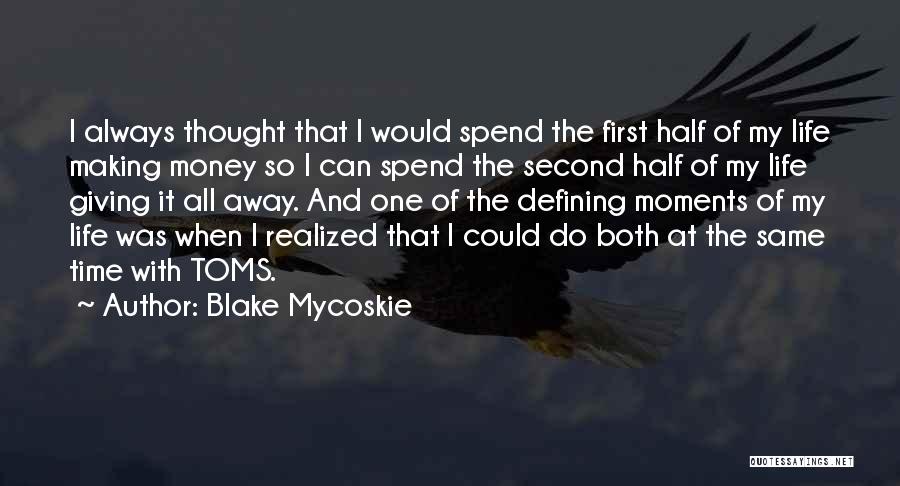 Blake Mycoskie Quotes: I Always Thought That I Would Spend The First Half Of My Life Making Money So I Can Spend The