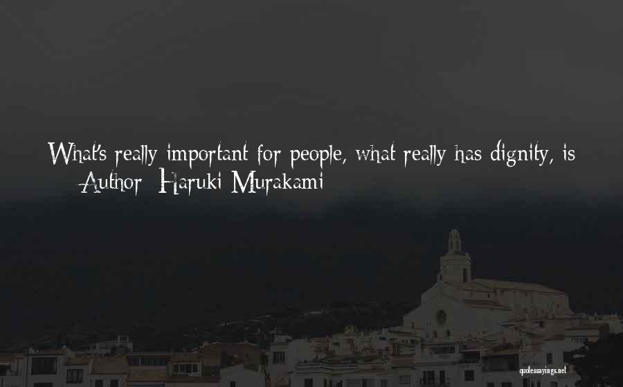 Haruki Murakami Quotes: What's Really Important For People, What Really Has Dignity, Is How They Die. Compared To That, He Thought, How You